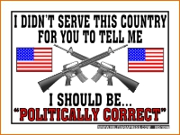 I Didn't Serve This Country For You To Tell Me I Should Be "Politically Correct"